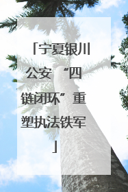 宁夏银川公安 “四链闭环”重塑执法铁军