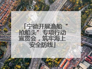 宁德开展渔船“抢船头”专项行动宣贯会，筑牢海上安全防线
