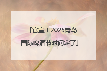 官宣！2025青岛国际啤酒节时间定了