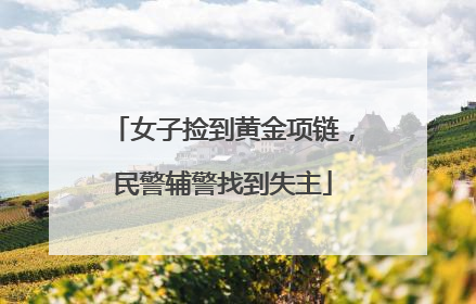 女子捡到黄金项链，民警辅警找到失主