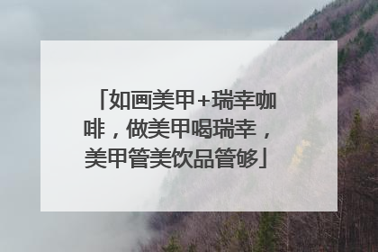 如画美甲+瑞幸咖啡，做美甲喝瑞幸，美甲管美饮品管够