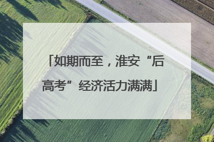 如期而至，淮安“后高考”经济活力满满