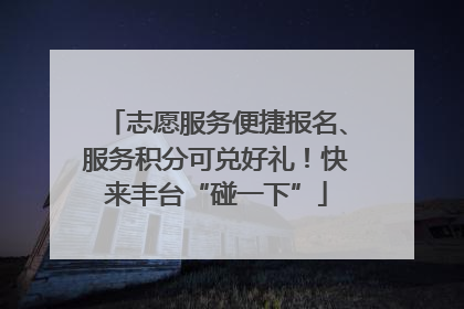 志愿服务便捷报名、服务积分可兑好礼！快来丰台“碰一下”