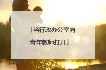 当行政办公室向青年教师打开