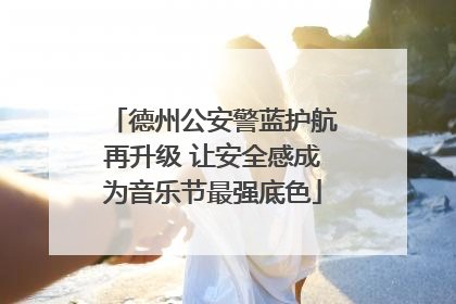 德州公安警蓝护航再升级 让安全感成为音乐节最强底色