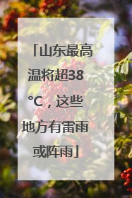山东最高温将超38°C，这些地方有雷雨或阵雨