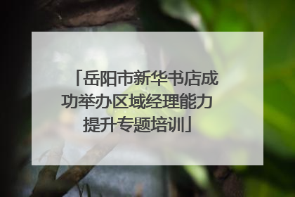 岳阳市新华书店成功举办区域经理能力提升专题培训