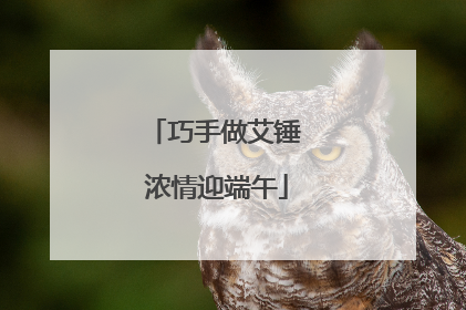 巧手做艾锤 浓情迎端午