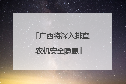 广西将深入排查农机安全隐患