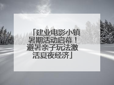 建业电影小镇暑期活动启幕！避暑亲子玩法激活夏夜经济