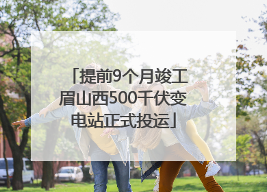 提前9个月竣工 眉山西500千伏变电站正式投运