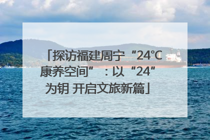 探访福建周宁“24℃康养空间”：以“24”为钥 开启文旅新篇