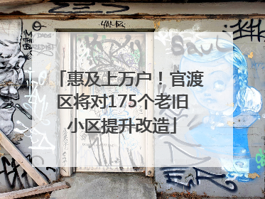 惠及上万户！官渡区将对175个老旧小区提升改造