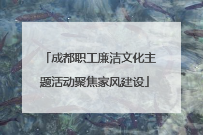 成都职工廉洁文化主题活动聚焦家风建设