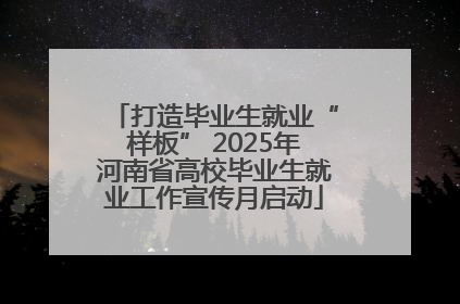 打造毕业生就业“样板” 2025年河南省高校毕业生就业工作宣传月启动