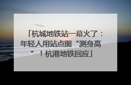 杭城地铁站一幕火了：年轻人用站点图“测身高”！杭港地铁回应