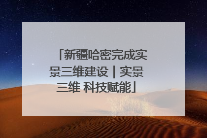 新疆哈密完成实景三维建设｜实景三维 科技赋能