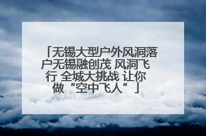无锡大型户外风洞落户无锡融创茂 风洞飞行 全城大挑战 让你做“空中飞人”