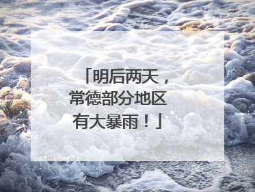 明后两天，常德部分地区有大暴雨！