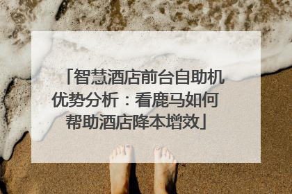 智慧酒店前台自助机优势分析：看鹿马如何帮助酒店降本增效