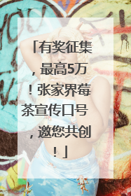 有奖征集，最高5万！张家界莓茶宣传口号，邀您共创！