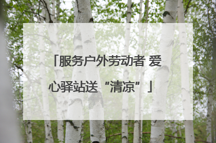 服务户外劳动者 爱心驿站送“清凉”