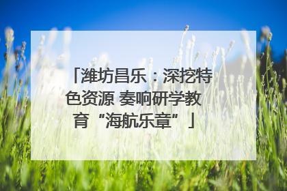 潍坊昌乐：深挖特色资源 奏响研学教育“海航乐章”
