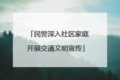 民警深入社区家庭开展交通文明宣传