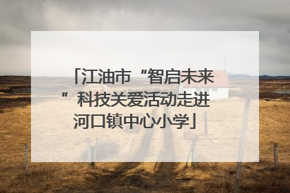 江油市“智启未来”科技关爱活动走进河口镇中心小学