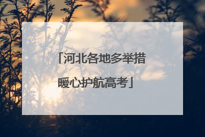 河北各地多举措暖心护航高考