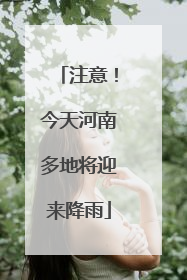 注意！今天河南多地将迎来降雨