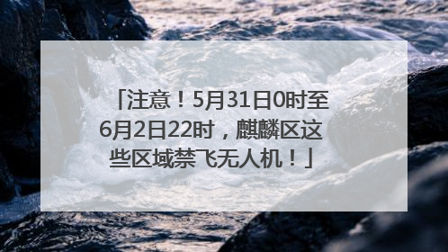 注意！5月31日0时至6月2日22时，麒麟区这些区域禁飞无人机！