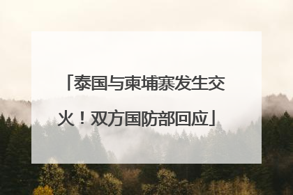 泰国与柬埔寨发生交火！双方国防部回应