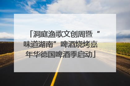 洞庭渔歌文创周暨“味道湖南”啤酒烧烤嘉年华德国啤酒季启动