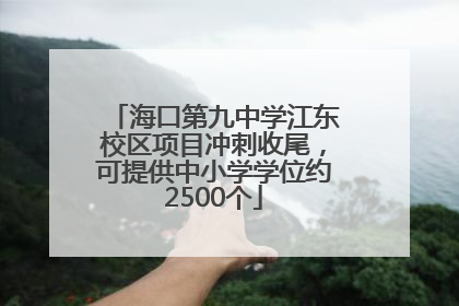 海口第九中学江东校区项目冲刺收尾，可提供中小学学位约2500个