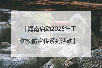 海南启动2025年工伤预防宣传系列活动