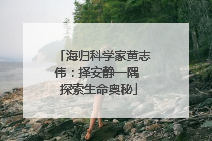海归科学家黄志伟：择安静一隅 探索生命奥秘