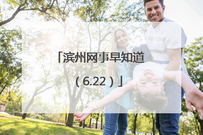 滨州网事早知道（6.22）