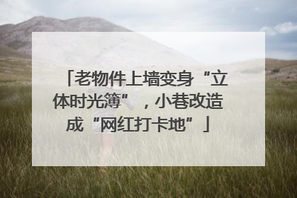 老物件上墙变身“立体时光簿”，小巷改造成“网红打卡地”