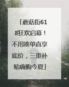 蘑菇街618狂欢启幕！不用凑单直享底价，三重补贴嗨购今夏