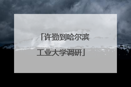 许勤到哈尔滨工业大学调研