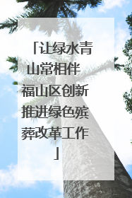 让绿水青山常相伴 福山区创新推进绿色殡葬改革工作