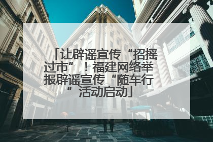让辟谣宣传“招摇过市”！福建网络举报辟谣宣传“随车行”活动启动
