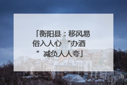 衡阳县：移风易俗入人心 “办酒”减负人人夸