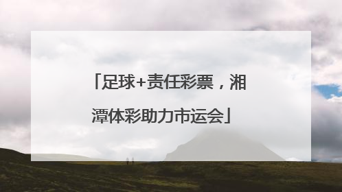 足球+责任彩票，湘潭体彩助力市运会