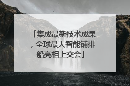 集成最新技术成果，全球最大智能铺排船亮相上交会