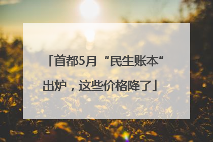 首都5月“民生账本”出炉，这些价格降了