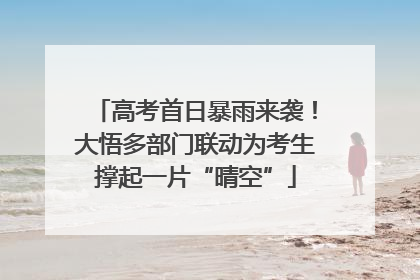 高考首日暴雨来袭！大悟多部门联动为考生撑起一片“晴空”