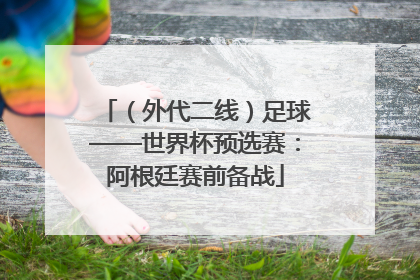 （外代二线）足球——世界杯预选赛：阿根廷赛前备战