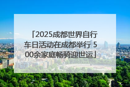 2025成都世界自行车日活动在成都举行 500余家庭畅骑迎世运